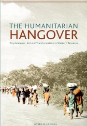 The Humanitarian Hangover: Displacement, Aid, and Transformation in Western Tanzania